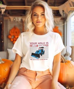 Your Hole is My Goal shirt