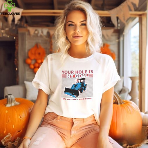 Your Hole is My Goal shirt