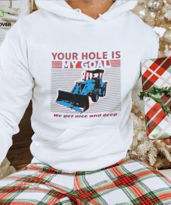 Your Hole is My Goal shirt