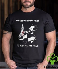 Your Pretty Face Is Going To Hell Shirt