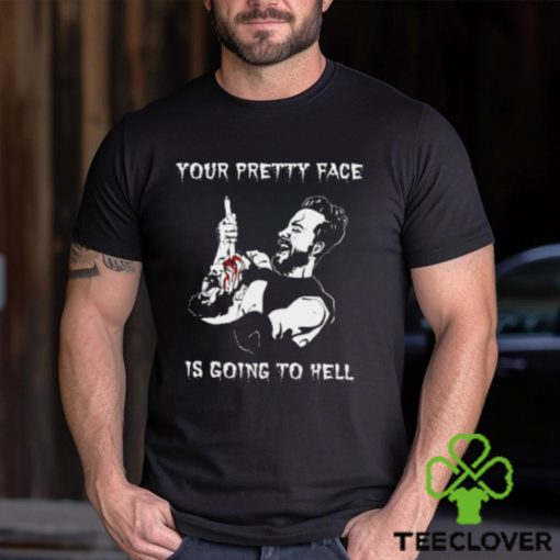 Your Pretty Face Is Going To Hell Shirt