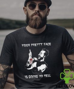 Your Pretty Face Is Going To Hell Shirt