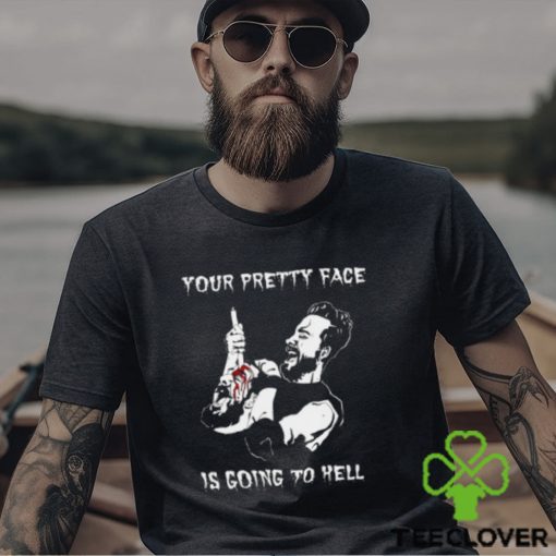 Your Pretty Face Is Going To Hell Shirt