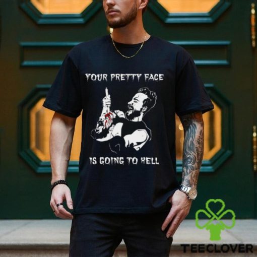 Your Pretty Face Is Going To Hell Shirt