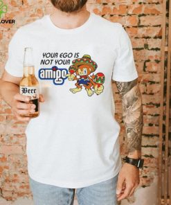 Your ego is not your Amigo cartoon shirt