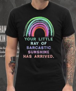 Your little ray of sarcastic sunshine has arrived rainbow shirt