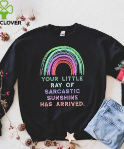 Your little ray of sarcastic sunshine has arrived rainbow hoodie, sweater, longsleeve, shirt v-neck, t-shirt