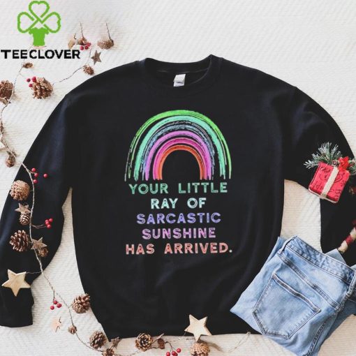 Your little ray of sarcastic sunshine has arrived rainbow hoodie, sweater, longsleeve, shirt v-neck, t-shirt