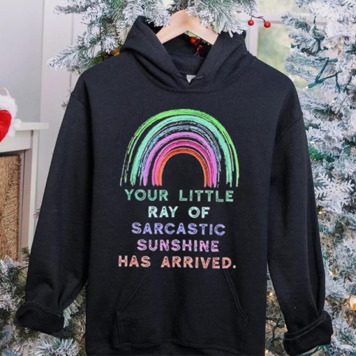 Your little ray of sarcastic sunshine has arrived rainbow hoodie, sweater, longsleeve, shirt v-neck, t-shirt