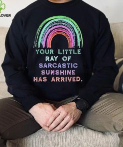 Your little ray of sarcastic sunshine has arrived rainbow hoodie, sweater, longsleeve, shirt v-neck, t-shirt