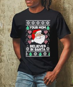 Your mom believes in Santa Ugly Christmas hoodie, sweater, longsleeve, shirt v-neck, t-shirt