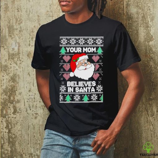 Your mom believes in Santa Ugly Christmas hoodie, sweater, longsleeve, shirt v-neck, t-shirt