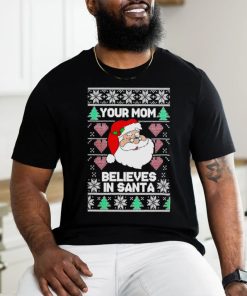 Your mom believes in Santa Ugly Christmas hoodie, sweater, longsleeve, shirt v-neck, t-shirt