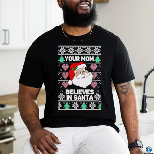 Your mom believes in Santa Ugly Christmas hoodie, sweater, longsleeve, shirt v-neck, t-shirt