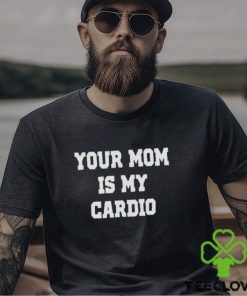 Your mom is my cardio shirt