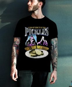 Your not going to eat your pickles shirt