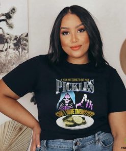 Your not going to eat your pickles shirt