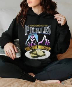Your not going to eat your pickles shirt