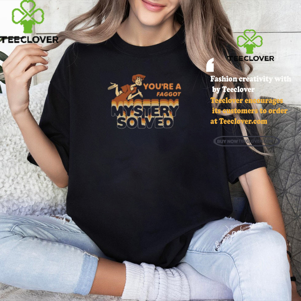 You’re A Faggot Mystery Solved Shirt You’re A Faggot Mystery Solved Shirt