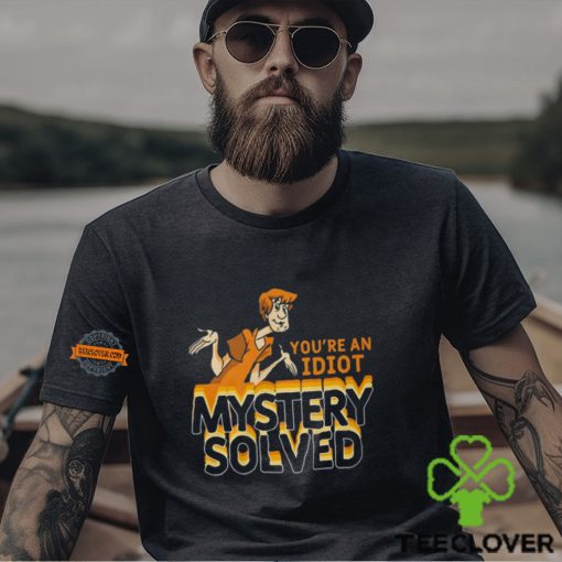 You’re An Idiot Mystery Solved Shirt