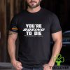 You’re Boein To Die Well There’s Your Problem Podcast Philadelphia Pa Shirt