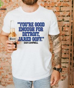 You’re Good Enough For Detroit Jared Goff Dan Campbell hoodie, sweater, longsleeve, shirt v-neck, t-shirt