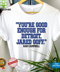 You’re Good Enough For Detroit Jared Goff Dan Campbell hoodie, sweater, longsleeve, shirt v-neck, t-shirt