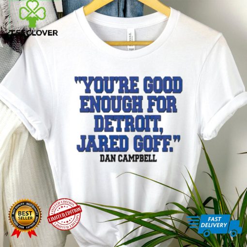 You’re Good Enough For Detroit Jared Goff Dan Campbell hoodie, sweater, longsleeve, shirt v-neck, t-shirt