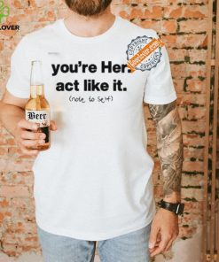 You’re Her Act Like It Note To Self Shirt