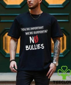 You’re Important We’re Supportin’ No Bullies Shirt 3 You’re Important We’re Supportin’ No Bullies Shirt