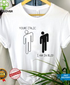You’re Italic I am in Blod art shirt
