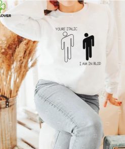 You’re Italic I am in Blod art shirt