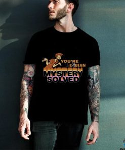 You're Lesbian Mystery Solved Tee Unisex T Shirt