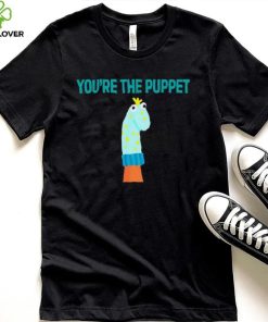 Youre The Puppet Funny hoodie, sweater, longsleeve, shirt v-neck, t-shirt