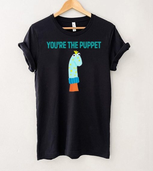 Youre The Puppet Funny hoodie, sweater, longsleeve, shirt v-neck, t-shirt