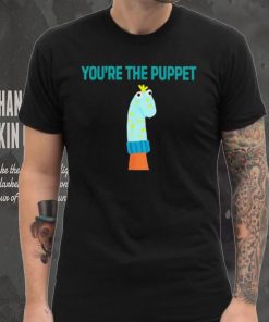 Youre The Puppet Funny hoodie, sweater, longsleeve, shirt v-neck, t-shirt