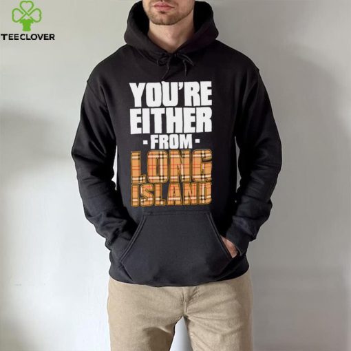 You’re either from Long Island text shirt