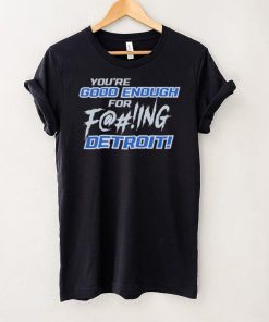 You’re good enough for fucking Detroit Lions hoodie, sweater, longsleeve, shirt v-neck, t-shirt