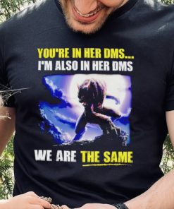 You’re in her dms I’m also in her dms we are the same shirt