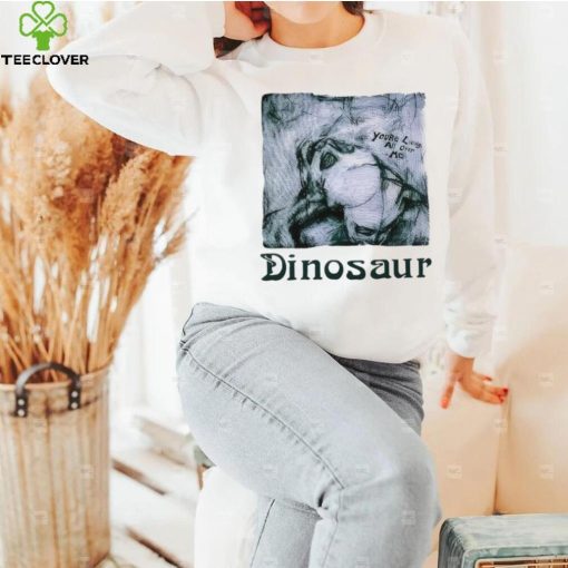 You’re living all over me dinosaur hoodie, sweater, longsleeve, shirt v-neck, t-shirt