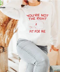 You’re not the right fit for me hoodie, sweater, longsleeve, shirt v-neck, t-shirt