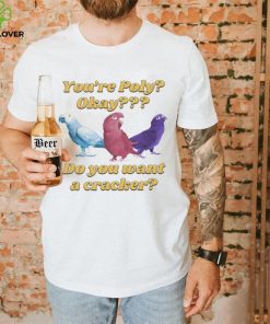 You’re poly okay do you want a cracker T hoodie, sweater, longsleeve, shirt v-neck, t-shirts