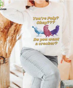 You’re poly okay do you want a cracker T hoodie, sweater, longsleeve, shirt v-neck, t-shirts