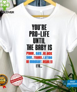 You’re pro life until the baby is poor guy black shirt