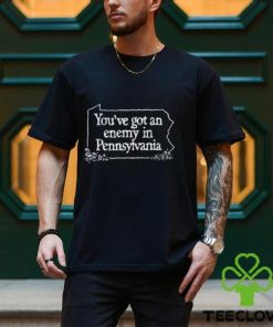 You’ve Got An Enemy In Pennsylvania You’ll Enjoy Yourself & Keep Coming Back Shirt