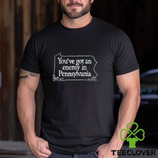 You’ve Got An Enemy In Pennsylvania You’ll Enjoy Yourself & Keep Coming Back Shirt