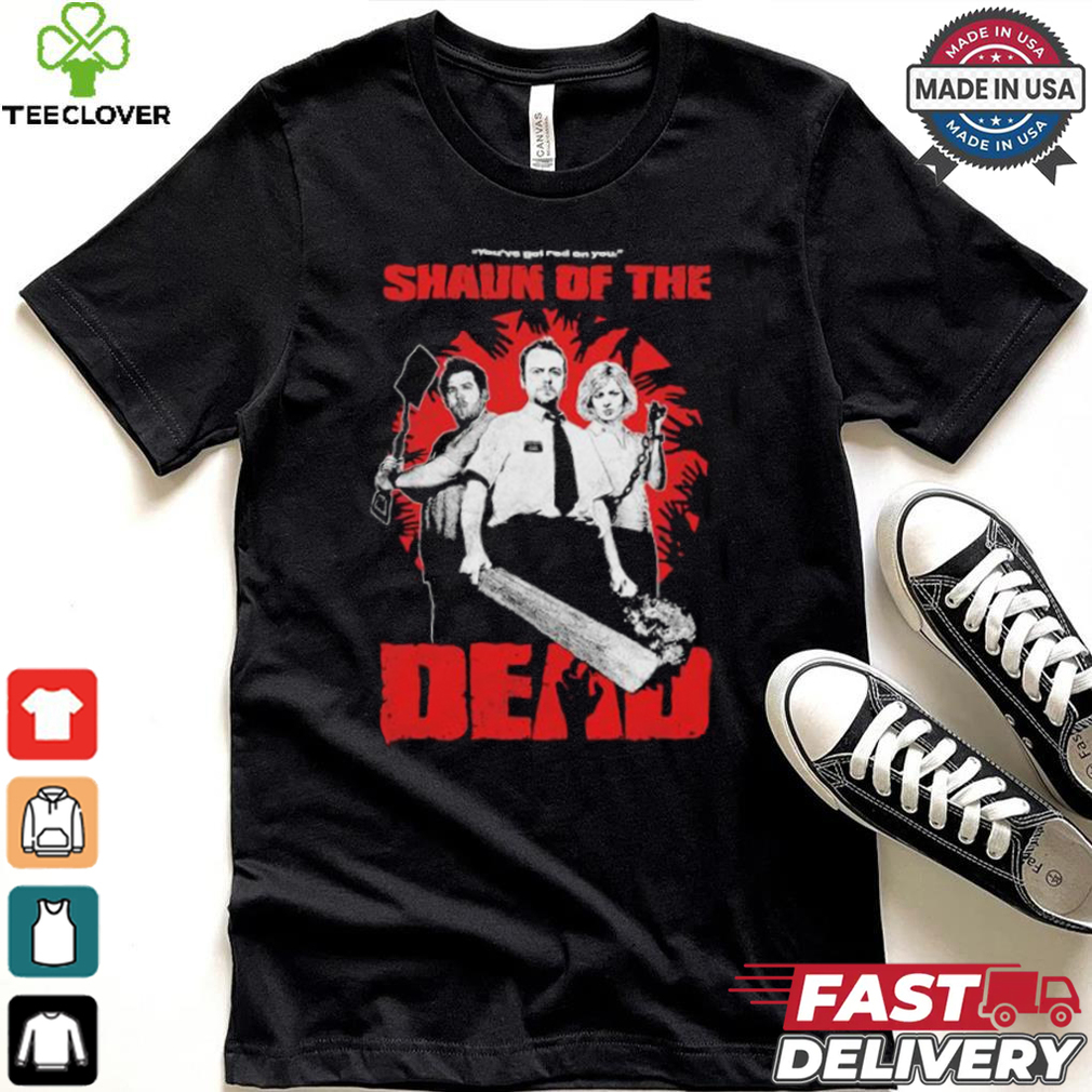 You’ve Got Red On You Shaun Of The Dead T shirt You’ve Got Red On You Shaun Of The Dead T shirt