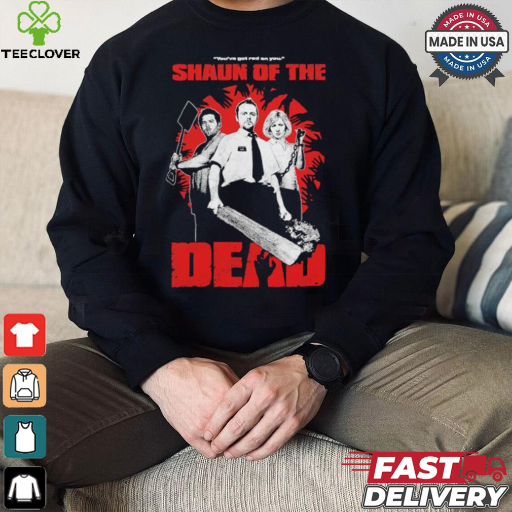 You’ve Got Red On You Shaun Of The Dead T shirt You’ve Got Red On You Shaun Of The Dead T shirt