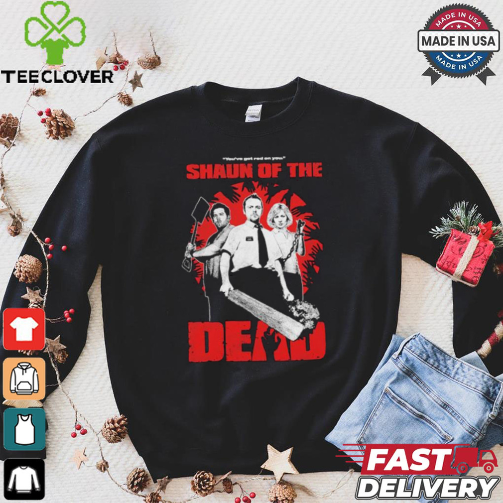 You’ve Got Red On You Shaun Of The Dead T shirt You’ve Got Red On You Shaun Of The Dead T shirt