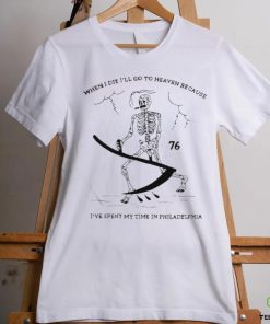 When I Die I’ll Go To Heaven Because I’ve Spent My Time In Philadelphia Shirt 3 When I Die I’ll Go To Heaven Because I’ve Spent My Time In Philadelphia Shirt